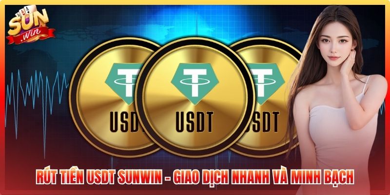 Rút Tiền USDT Sunwin – Giao Dịch Nhanh Và Minh Bạch